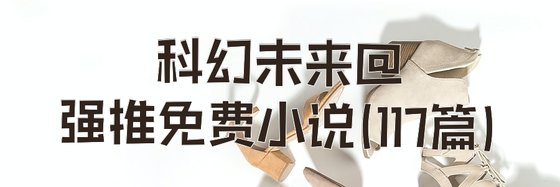 科幻未来@强推免费小说(117篇)